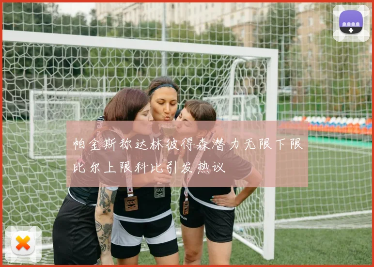 帕金斯称达林彼得森潜力无限下限比尔上限科比引发热议