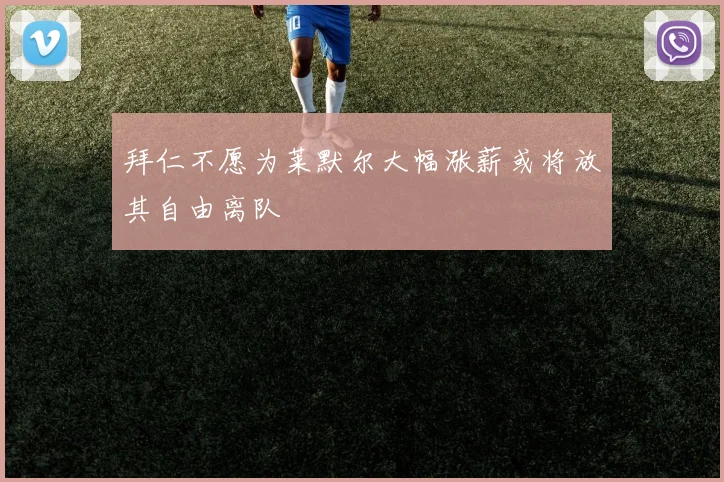 拜仁不愿为莱默尔大幅涨薪或将放其自由离队